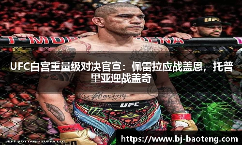 UFC白宫重量级对决官宣：佩雷拉应战盖恩，托普里亚迎战盖奇