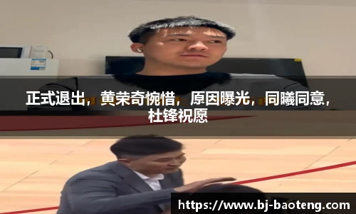 正式退出，黄荣奇惋惜，原因曝光，同曦同意，杜锋祝愿