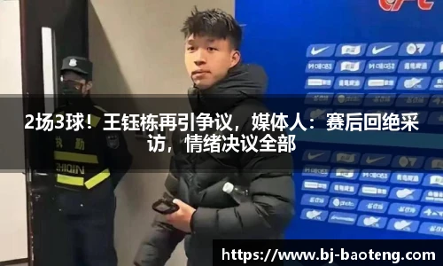 2场3球！王钰栋再引争议，媒体人：赛后回绝采访，情绪决议全部